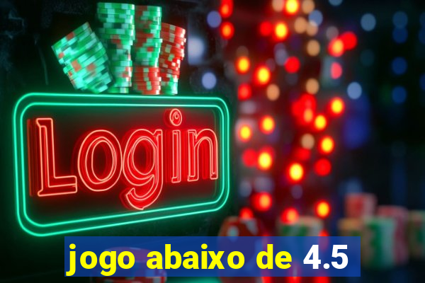 jogo abaixo de 4.5