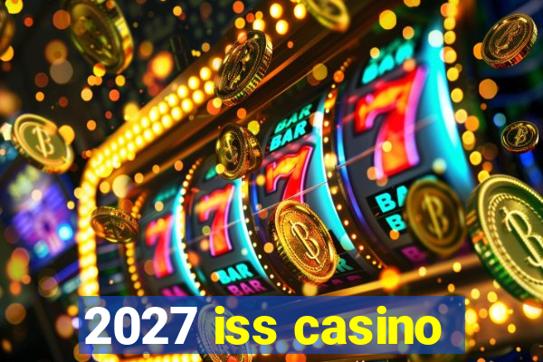 2027 iss casino