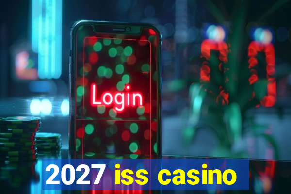 2027 iss casino