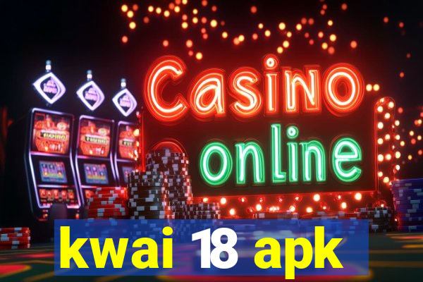 kwai 18 apk