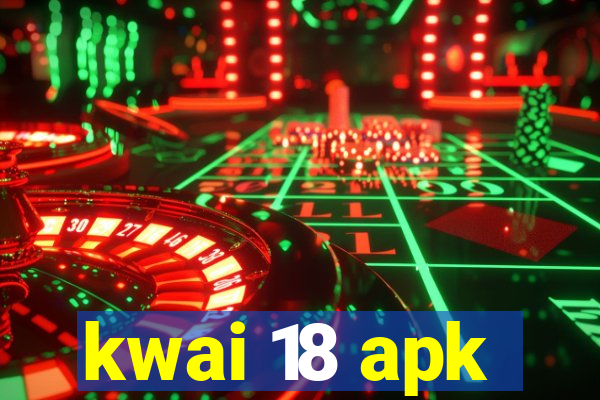 kwai 18 apk