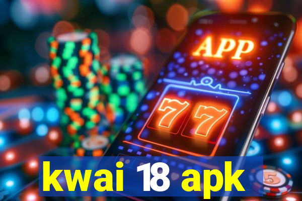 kwai 18 apk