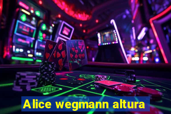 Alice wegmann altura