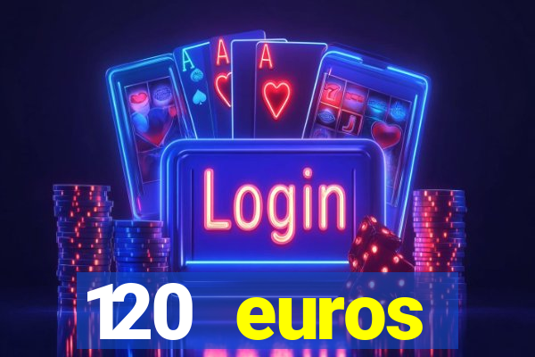 120 euros rembourses casino