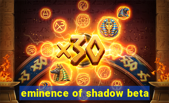 eminence of shadow beta