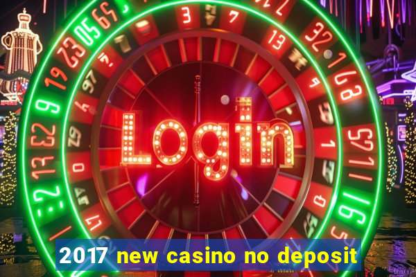 2017 new casino no deposit