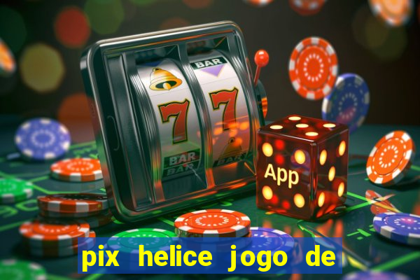 pix helice jogo de ganhar pix 2023