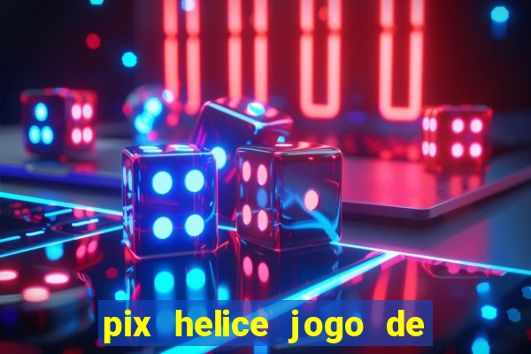 pix helice jogo de ganhar pix 2023