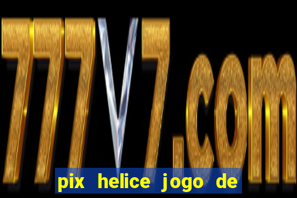 pix helice jogo de ganhar pix 2023