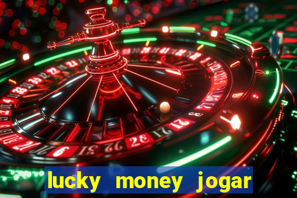 lucky money jogar e ganhar