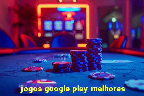 jogos google play melhores