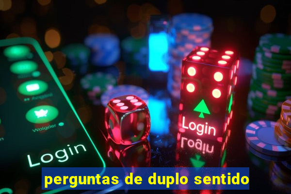 perguntas de duplo sentido