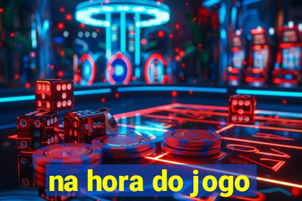 na hora do jogo