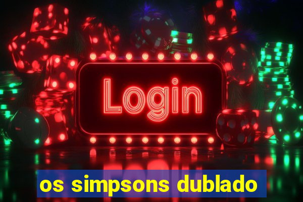 os simpsons dublado