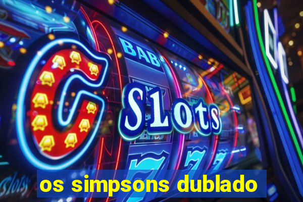 os simpsons dublado