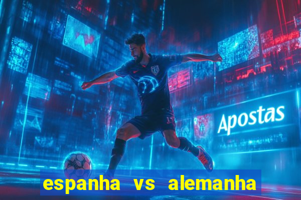 espanha vs alemanha onde assistir