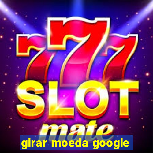 girar moeda google