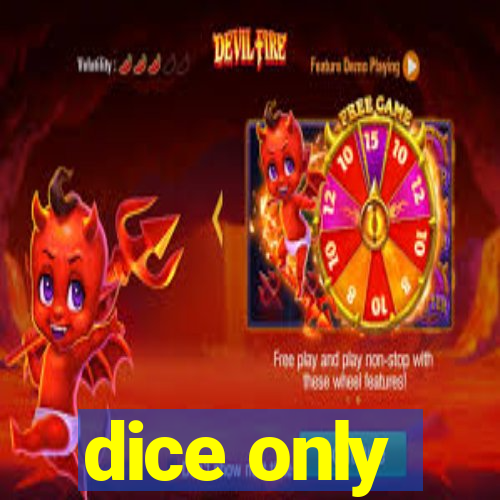 dice only