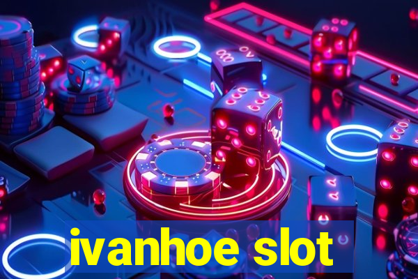 ivanhoe slot