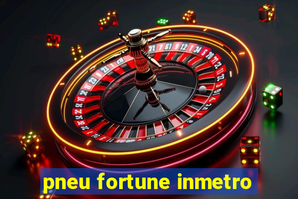 pneu fortune inmetro