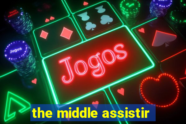 the middle assistir