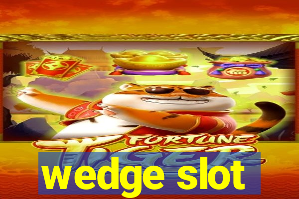 wedge slot