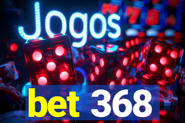 bet 368