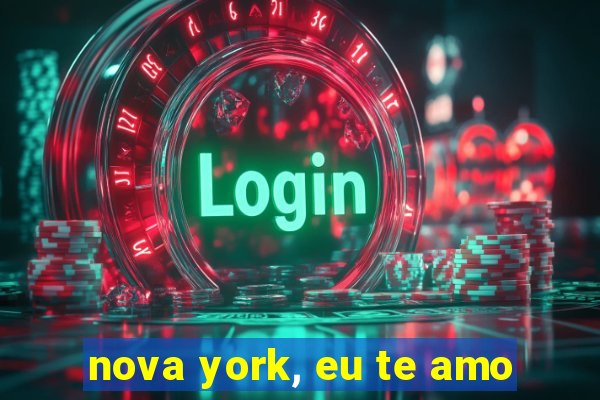 nova york, eu te amo