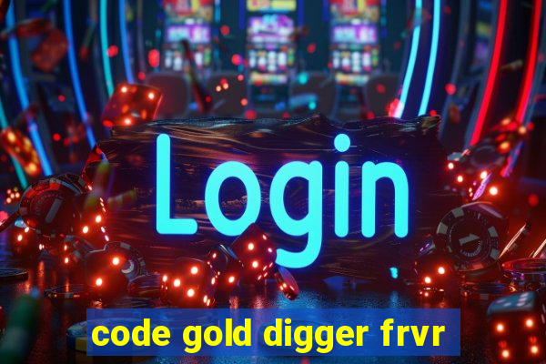 code gold digger frvr