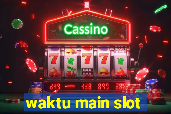 waktu main slot