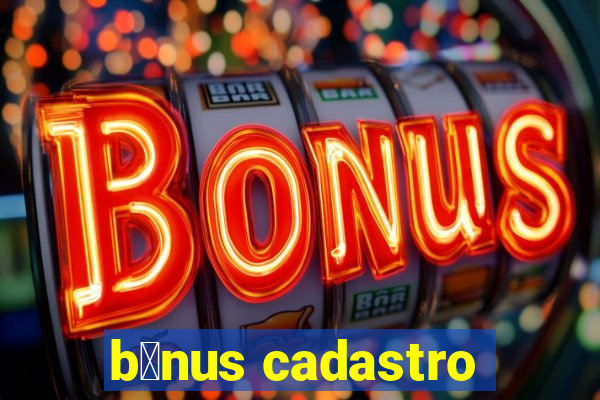 b么nus cadastro