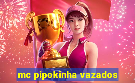 mc pipokinha vazados