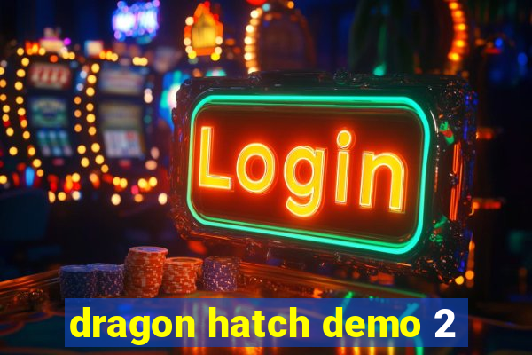 dragon hatch demo 2