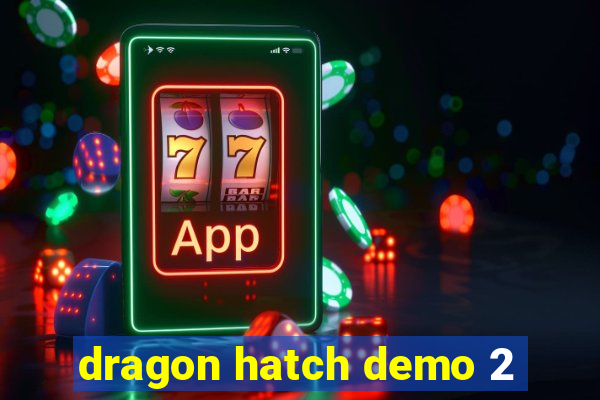 dragon hatch demo 2