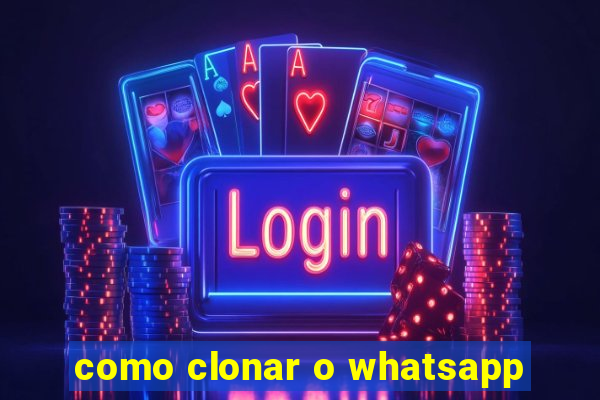 como clonar o whatsapp