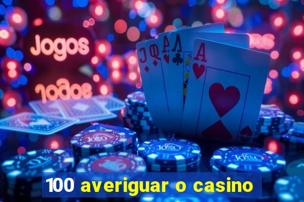 100 averiguar o casino