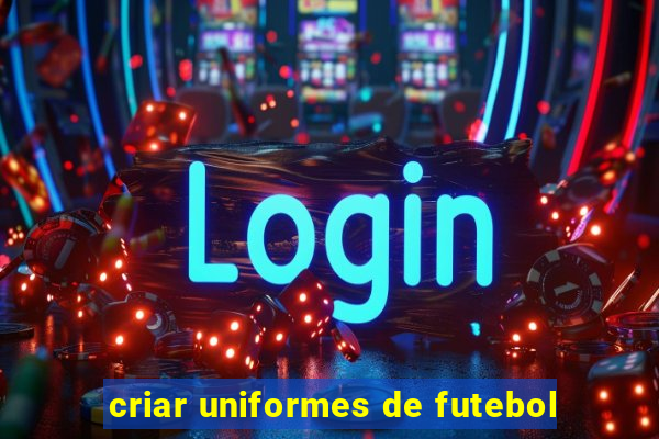 criar uniformes de futebol