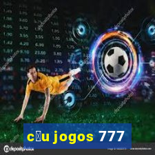 c茅u jogos 777