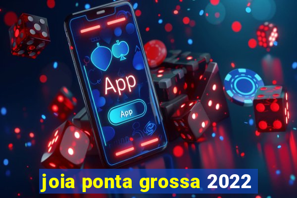 joia ponta grossa 2022