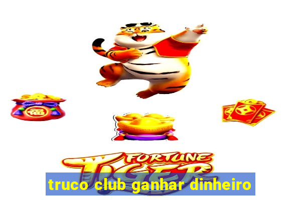 truco club ganhar dinheiro