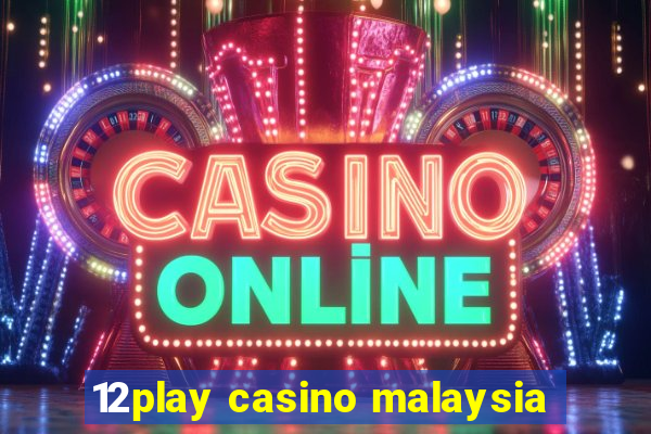 12play casino malaysia