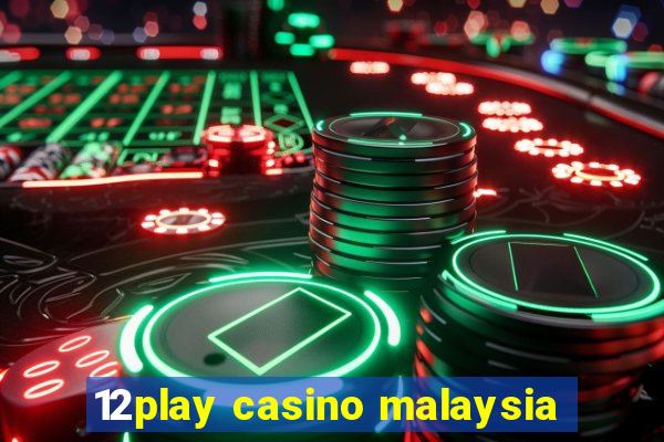 12play casino malaysia