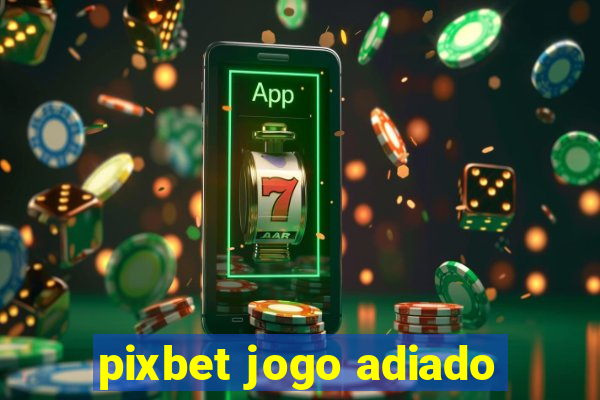 pixbet jogo adiado