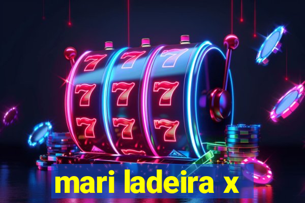 mari ladeira x