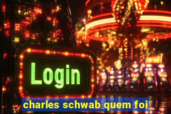 charles schwab quem foi