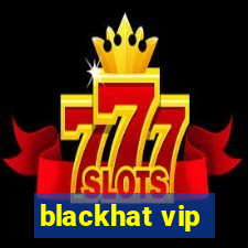 blackhat vip