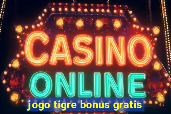 jogo tigre bonus gratis