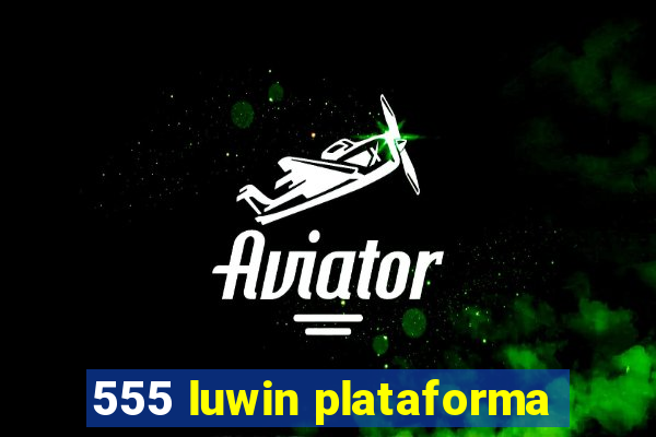 555 luwin plataforma