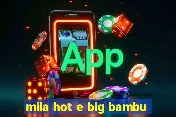 mila hot e big bambu