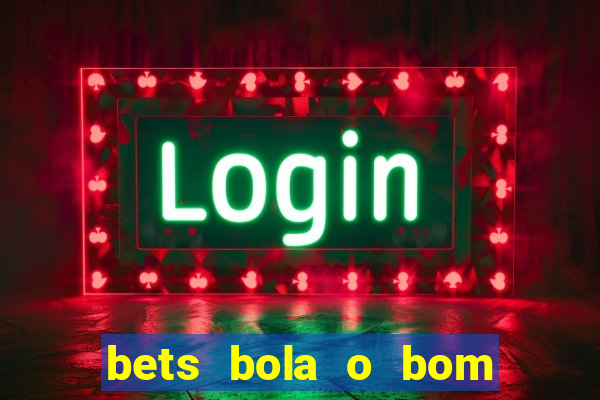 bets bola o bom do futebol